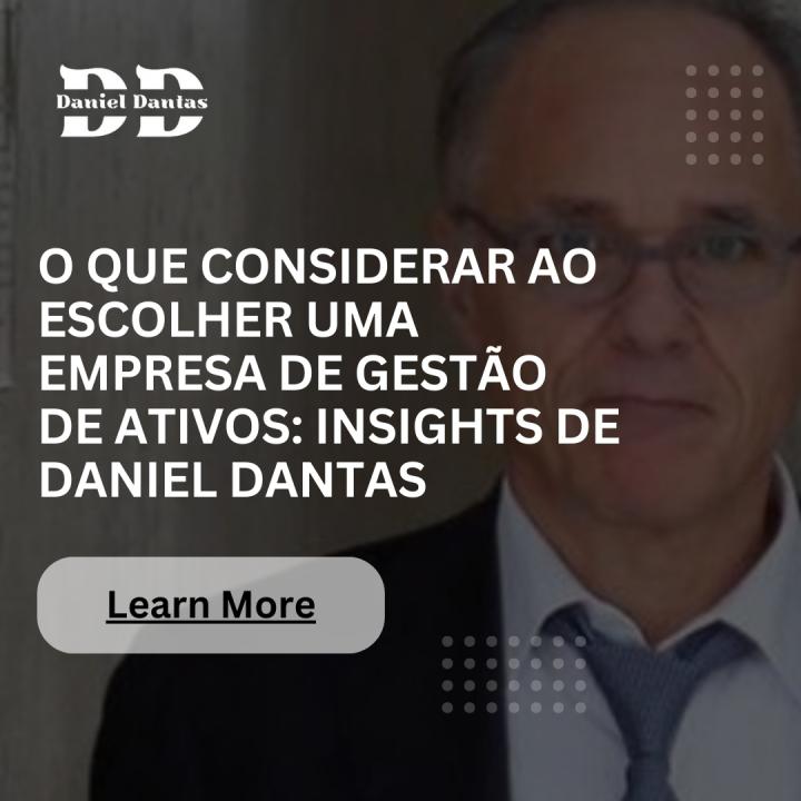 O que considerar ao escolher uma empresa de gestão de ativos: Insights de Daniel Dantas