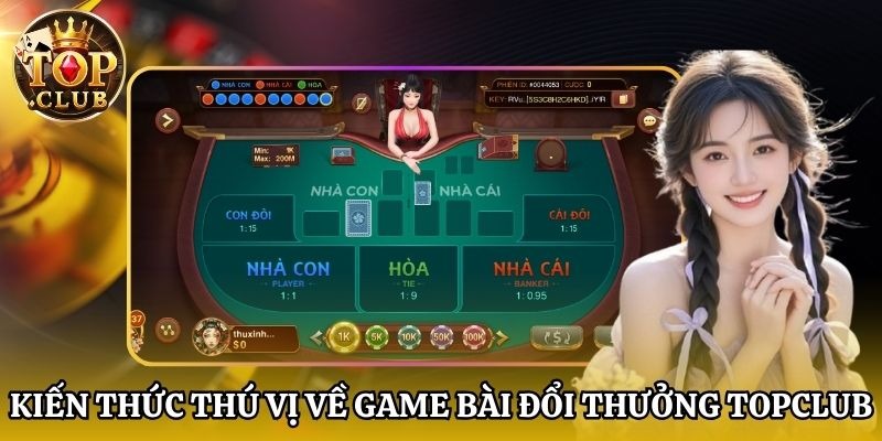 Kiến thức th&uacute; vị về game b&agrave;i đổi thưởng Topclub